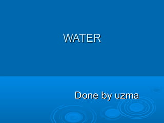 WATER

Done by uzma

 