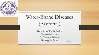 Water-Borne Diseases
(Bacterial)
Bachelor of Public health
Classroom Lecture
Dr. Tanveer Rehman
Dr. Yogesh Arora 19-02-2021 1
 