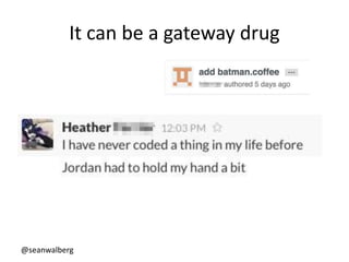 @seanwalberg
It can be a gateway drug
 