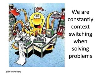 @seanwalberg
We are
constantly
context
switching
when
solving
problems
 