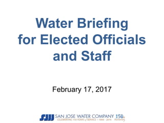 Water Briefing
for Elected Officials
and Staff
February 17, 2017
 