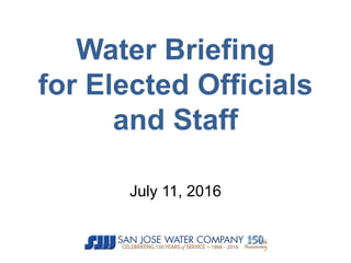 Water Briefing
for Elected Officials
and Staff
July 11, 2016
 