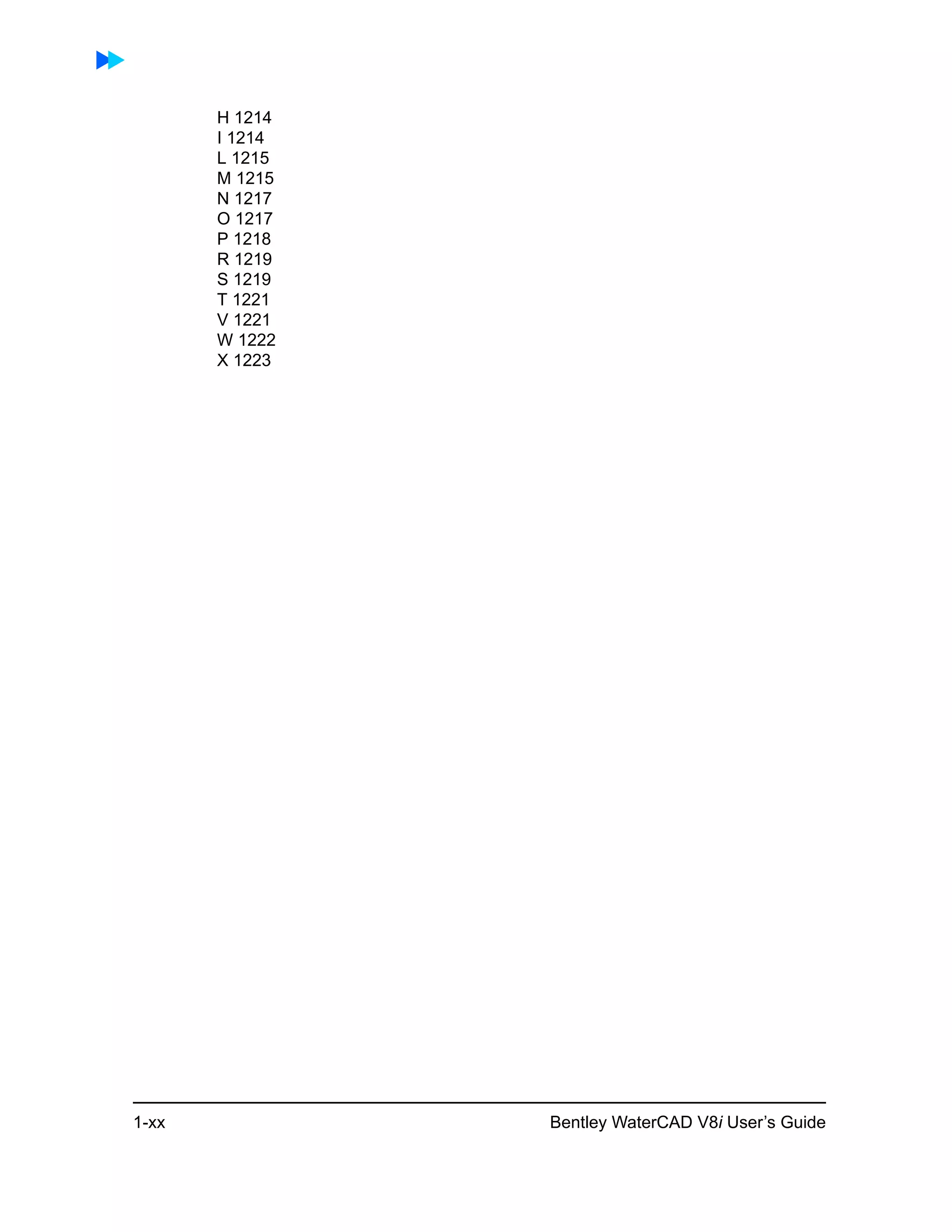 1-xx Bentley WaterCAD V8i User’s Guide
H 1214
I 1214
L 1215
M 1215
N 1217
O 1217
P 1218
R 1219
S 1219
T 1221
V 1221
W 1222
X 1223
 