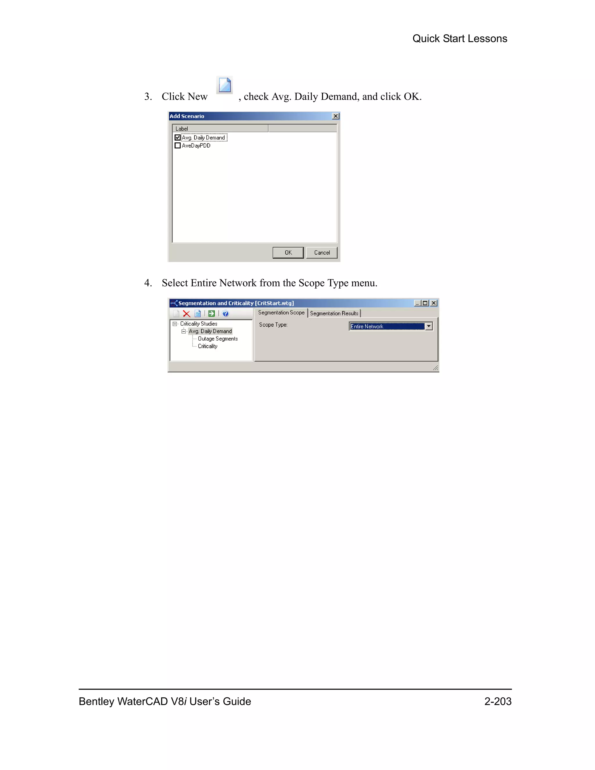 Quick Start Lessons
Bentley WaterCAD V8i User’s Guide 2-203
3. Click New , check Avg. Daily Demand, and click OK.
4. Select Entire Network from the Scope Type menu.
 