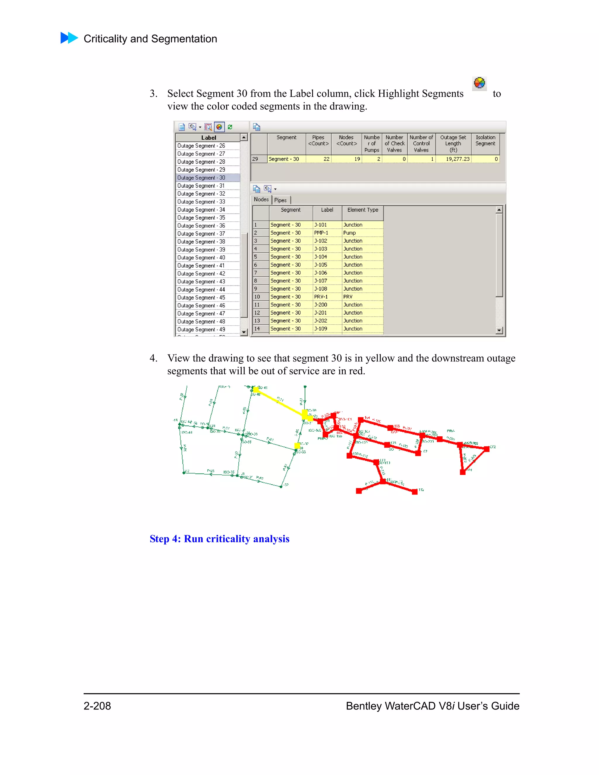 Criticality and Segmentation
2-208 Bentley WaterCAD V8i User’s Guide
3. Select Segment 30 from the Label column, click Highlight Segments to
view the color coded segments in the drawing.
4. View the drawing to see that segment 30 is in yellow and the downstream outage
segments that will be out of service are in red.
Step 4: Run criticality analysis
 
