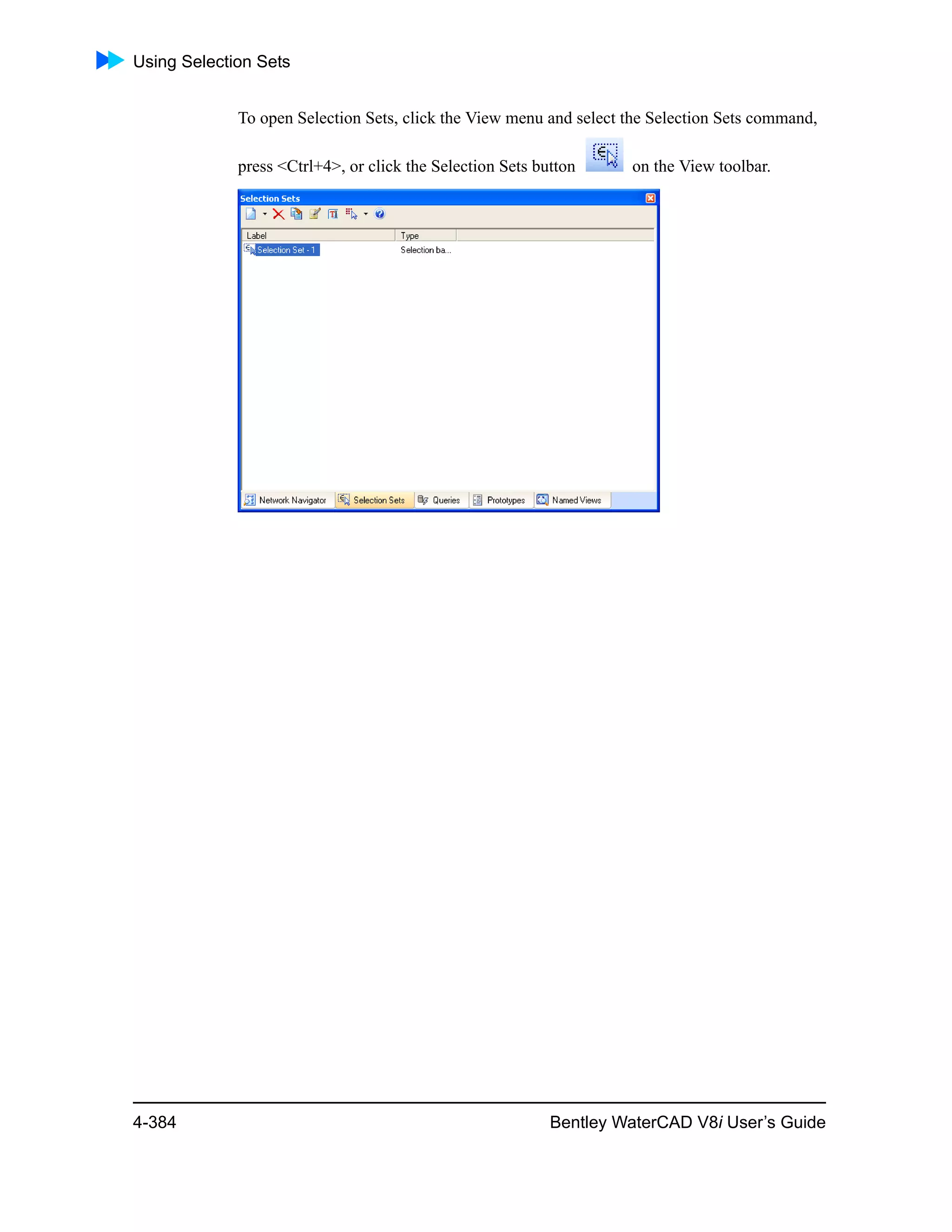 Using Selection Sets
4-384 Bentley WaterCAD V8i User’s Guide
To open Selection Sets, click the View menu and select the Selection Sets command,
press <Ctrl+4>, or click the Selection Sets button on the View toolbar.
 