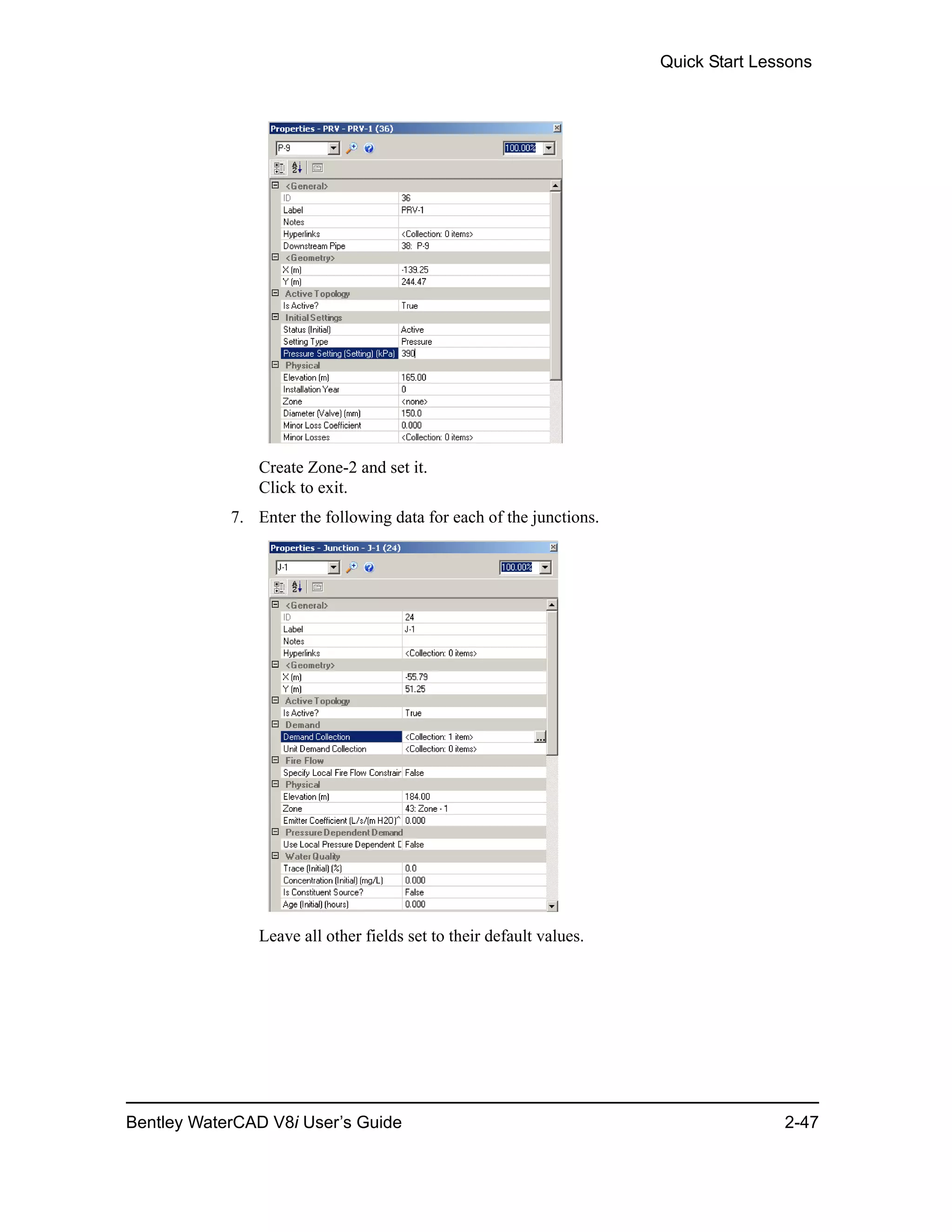 Quick Start Lessons
Bentley WaterCAD V8i User’s Guide 2-47
Create Zone-2 and set it.
Click to exit.
7. Enter the following data for each of the junctions.
Leave all other fields set to their default values.
 