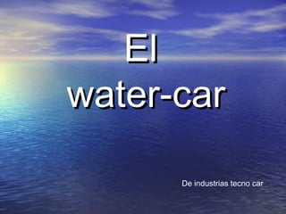 ElEl
water-carwater-car
De industrias tecno car
 