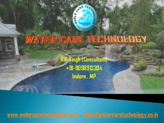 R P Singh (Consultant)
                         +91-9098913394
                            Indore , MP




www.watercaretechnology.co.in , sales@watercaretechnology.co.in
 