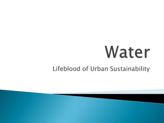 Water Lifeblood of Urban Sustainability 