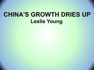 CHINA'S GROWTH DRIES UP
Leslie Young
 