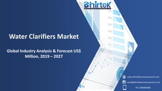 www.dhirtekbusinessresearch.com
sales@dhirtekbusinessresearch.com
+91 7580990088
Water Clarifiers Market
Global Industry Analysis & Forecast US$
Million, 2019 – 2027
 