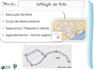 • Execução da Rota

• Custo de deslocamento

• Segurança / Preparar o cliente

• Agendamentos – fechar registro
 
