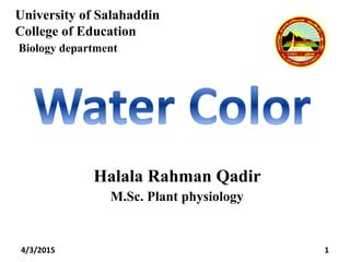 University of Salahaddin
College of Education
Biology department
1
Halala Rahman Qadir
M.Sc. Plant physiology
4/3/2015
 