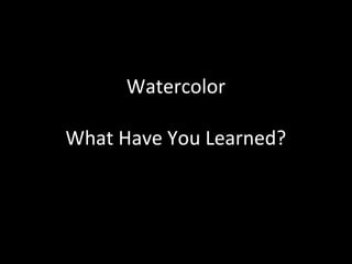 What Have You Learned?
Watercolor Fundamentals
Glenn Hirsch, Instructor
www.glennhirsch.com
 