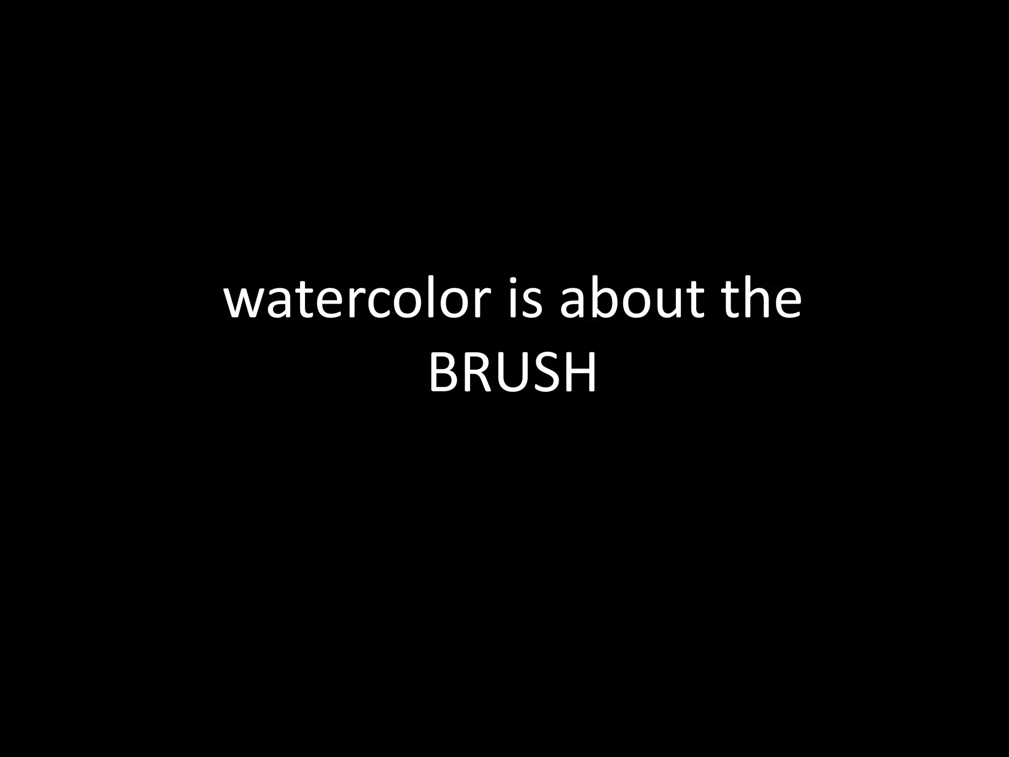 watercolor is about the
BRUSH
 