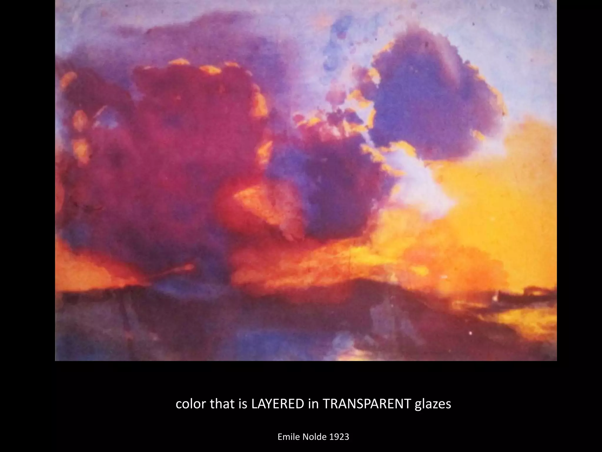 color that is LAYERED in TRANSPARENT glazes
Emile Nolde 1923
 