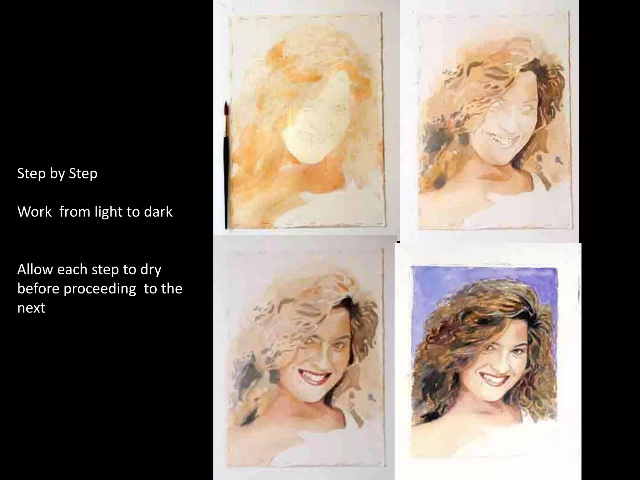 Step by Step
Work from light to dark
Allow each step to dry
before proceeding to the
next
 