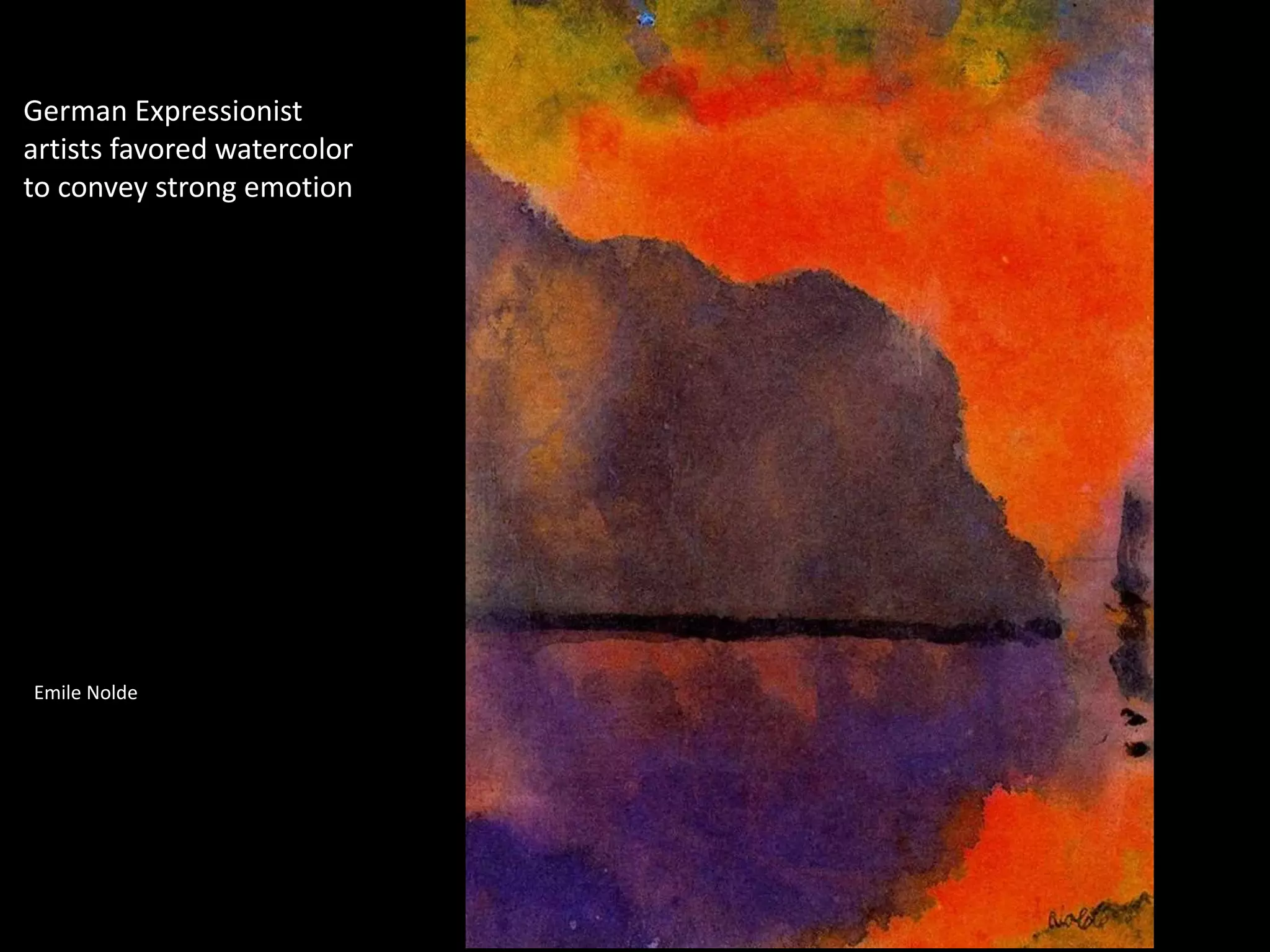 Emile Nolde
German Expressionist
artists favored watercolor
to convey strong emotion
 
