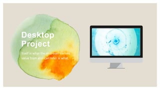 Desktop
Project
Itself is what the end-user derives
value from also can refer is what.
 