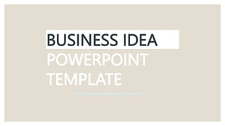 BUSINESS IDEA
POWERPOINT
TEMPLATE
Multipurpose Business Template
 