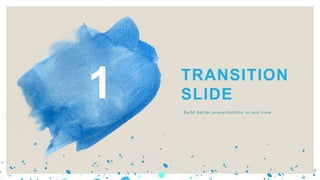 1 Build better presentations in less time
TRANSITION
SLIDE
 