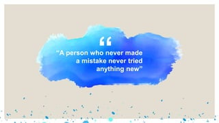 “A person who never made
a mistake never tried
anything new”
“
 