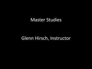 Master Studies
Glenn Hirsch, Instructor
 