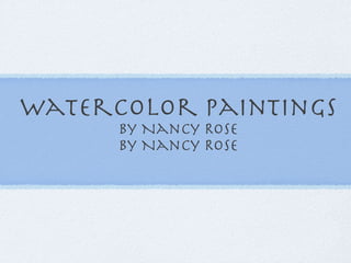 Watercolor Paintings by Nancy Rose by Nancy Rose 