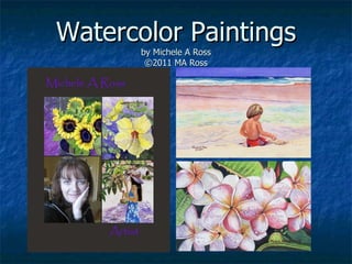 Watercolor Paintings by Michele A Ross ©2011 MA Ross 