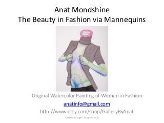 Anat Mondshine
The Beauty in Fashion via Mannequins
Original Watercolor Painting of Women in Fashion
anatinfo@gmail.com
http://www.etsy.com/shop/GalleryByAnat
watercoloringart.blogspot.com
 