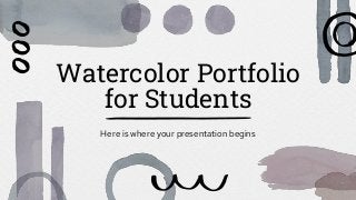 Watercolor Portfolio
for Students
Here is where your presentation begins
 