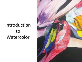 Introduction
to
Watercolor
 