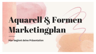 Aquarell & Formen
Marketingplan
Hier beginnt deine Präsentation
 