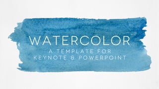 WATERCOLOR
   A template for
keynote & powerpoint
 