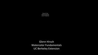 Glenn Hirsch
Watercolor Fundamentals
UC Berkeley Extension
Sky and Trees
Aerial Perspective
Linear Perspective
 