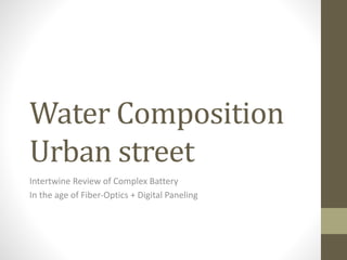 Water Composition
Urban street
Intertwine Review of Complex Battery
In the age of Fiber-Optics + Digital Paneling
 