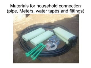 Materials for household connection ( pipe, Meters, water tapes and fittings) 
