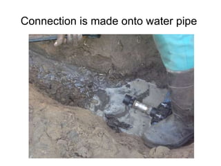 Connection is made onto water pipe   