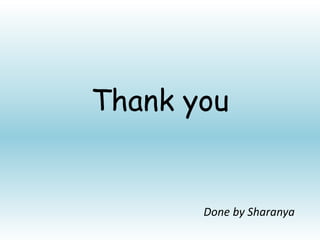 Thank you
Done by Sharanya
 