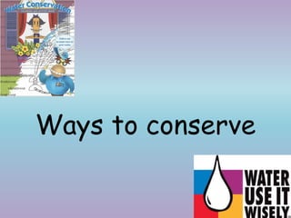 Ways to conserve
 