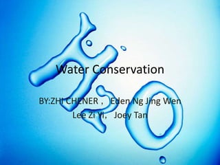 Water Conservation

BY:ZHI CHENER ，Eden Ng Jing Wen
        Lee Zi Yi，Joey Tan
 