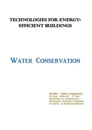 TECHNOLOGIES FOR ENERGY-
EFFICIENT BUILDINGS
Water Conservation
DEEPIKA VERMA (15001506003)
M. Arch. (2015-17), 2nd
Sem,
Department of Architechture,
Deenbandhu ChhotuRam University
of Science & Technology,Murthal
 