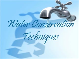 Water Conservation
  Techniques
 