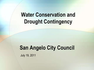 Water Conservation and Drought Contingency San Angelo City Council July 19, 2011 