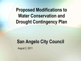 Proposed Modifications to Water Conservation and Drought Contingency Plan San Angelo City Council August 2, 2011 