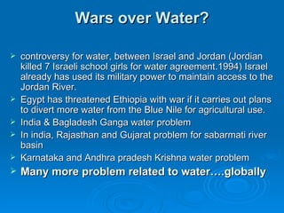 Wars over Water? <ul><li>controversy for water, between Israel and Jordan (Jordian killed 7 Israeli school girls for water...