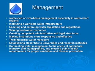 Management <ul><li>watershed or river-basin management especially in water-short regions  </li></ul><ul><li>Instituting a ...