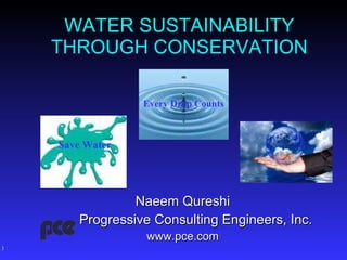 WATER SUSTAINABILITY THROUGH CONSERVATION ,[object Object],[object Object],[object Object],Save Water Every Drop Counts 