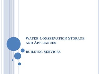 WATER CONSERVATION STORAGE
AND APPLIANCES


BUILDING SERVICES
 